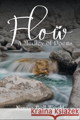 Flow: A Medley of Poems Nannie Bell Wright 9781480856554 Archway Publishing