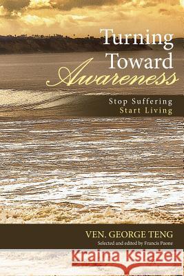 Turning Toward Awareness: Stop Suffering Start Living Ven George Teng, Francis Paone 9781480857025 Archway Publishing