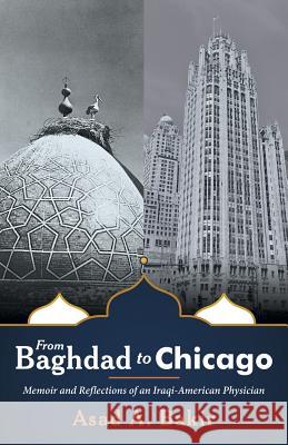 From Baghdad to Chicago: Memoir and Reflections of an Iraqi-American Physician Asad a Bakir 9781480857711