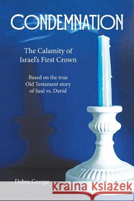 Condemnation: The Calamity of Israel's First Crown Debra George 9781480858275