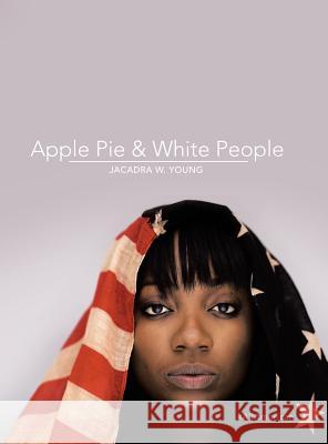 Apple Pie & White People: #Allamerican Jacadra W Young 9781480858824 Archway Publishing