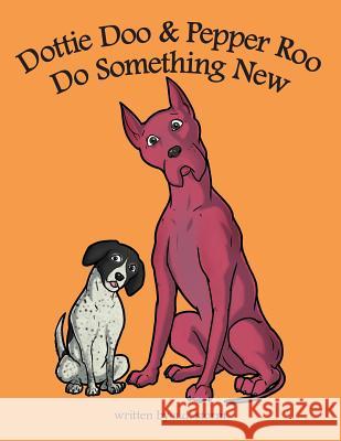 Dottie Doo & Pepper Roo Do Something New A. D. Storm 9781480858992 Archway Publishing