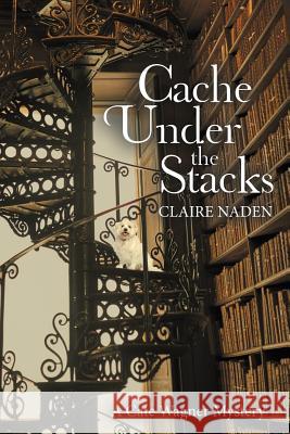 Cache Under the Stacks: A Cate Wagner Mystery Claire Naden 9781480859159 Archway Publishing