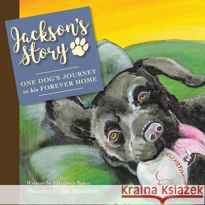 Jackson'S Story: One Dog'S Journey to His Forever Home Elizabeth Baker 9781480859302