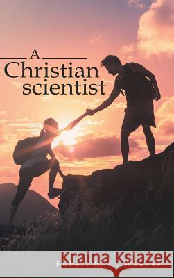 A Christian scientist Weaver, Robert E. C. 9781480859807