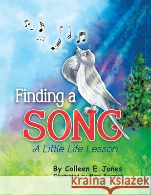 Finding a Song: A Little Life Lesson Colleen E Jones, Mary Bausman 9781480860384 Archway Publishing