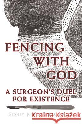 Fencing with God: A Surgeon'S Duel for Existence Kaplan, F. a. C. S. Sidney 9781480861039 Archway Publishing