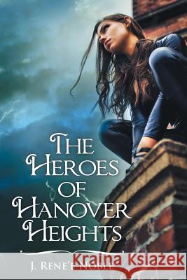 The Heroes of Hanover Heights J Rene'e Noble 9781480861091 Archway Publishing