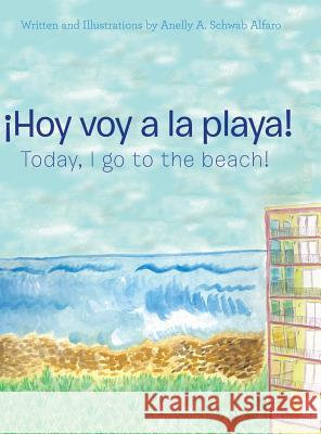 ¡Hoy Voy a La Playa!: Today I Go to the Beach! Anelly a Schwab Alfaro 9781480861312 Archway Publishing