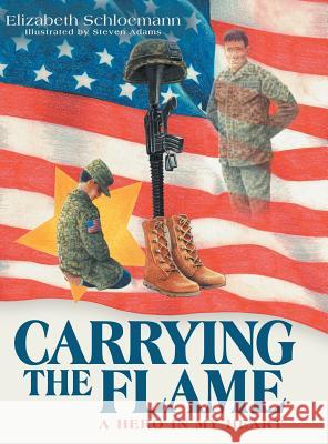 Carrying the Flame: A Hero in My Heart Elizabeth Schloemann, Steven Adams 9781480862227