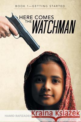 Here Comes the Watchman: Book 1-Getting Started Hamid Rafizadeh 9781480862357 Archway Publishing