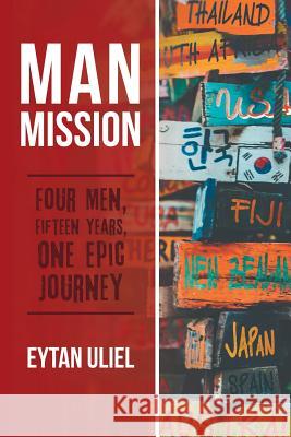 Man Mission: Four Men, Fifteen Years, One Epic Journey Eytan Uliel 9781480862913 Archway Publishing