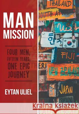 Man Mission: Four Men, Fifteen Years, One Epic Journey Eytan Uliel 9781480862920