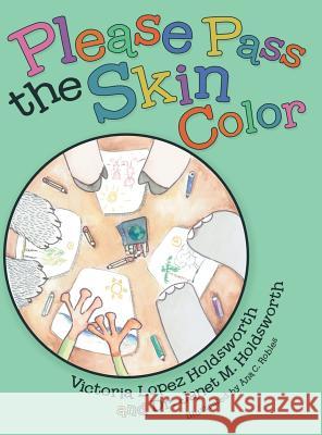 Please Pass the Skin Color Victoria Lopez Holdsworth, Dr Janet M Holdsworth, Ana C Robles 9781480865099 Archway Publishing