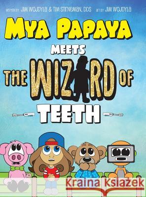 Mya Papaya Meets the Wizard of Teeth Jim Wojdyla, Tim Stirneman, Dds 9781480865280 Archway Publishing