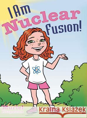 I Am Nuclear Fusion! Muriel Fitzpatrick 9781480865518