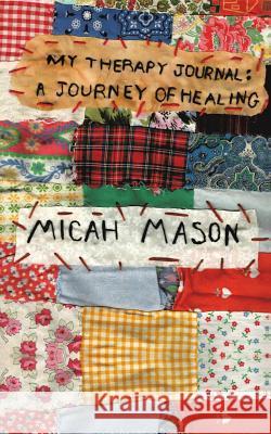 My Therapy Journal: A Journey of Healing Micah Mason 9781480866126