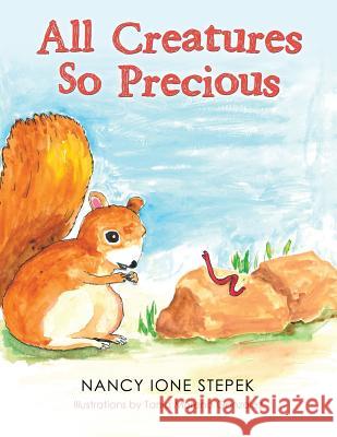 All Creatures so Precious Nancy Ione Stepek, Tania Moreno Gonzalez 9781480866164 Archway Publishing