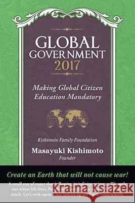 Global Government 2017: Making Global Citizen Education Mandatory Masayuki Kishimoto 9781480866416