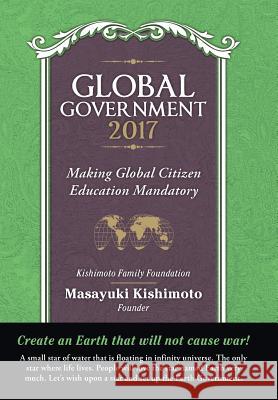 Global Government 2017: Making Global Citizen Education Mandatory Masayuki Kishimoto 9781480866423