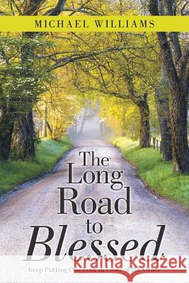 The Long Road to Blessed: Keep Putting One Foot in Front of the Other Michael Williams 9781480866959 Archway Publishing