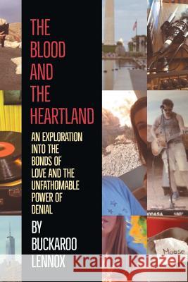 The Blood and the Heartland: An Exploration into the Bonds of Love and the Unfathomable Power of Denial Buckaroo Lennox 9781480868243