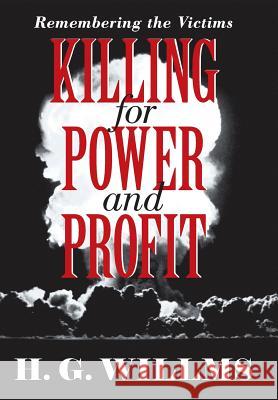 Killing for Power and Profit: Remembering the Victims H G Willms 9781480868786 Archway Publishing
