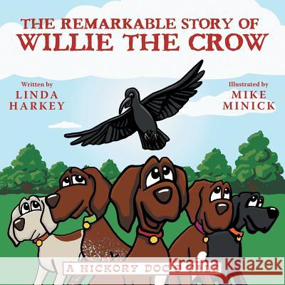 The Remarkable Story of Willie the Crow: A Hickory Doc's Tale Linda Harkey, Mike Minick 9781480869233