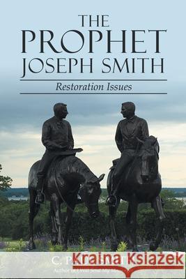 The Prophet Joseph Smith: Restoration Issues C. Paul Smith 9781480869448 Archway Publishing