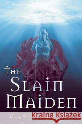 The Slain Maiden Eleanor Currit 9781480870086