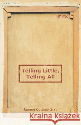 Telling Little, Telling All Joanne Cutting-Gray 9781480870185