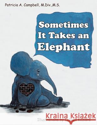 Sometimes It Takes an Elephant Patricia a Campbell M DIV M S, Colleen Koziara 9781480870291 Archway Publishing