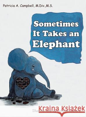 Sometimes It Takes an Elephant Patricia a Campbell M DIV M S, Colleen Koziara 9781480870307 Archway Publishing