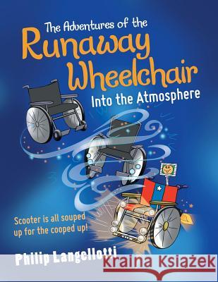 The Adventures of the Runaway Wheelchair: Into the Atmosphere Philip Langellotti 9781480871052 Archway Publishing