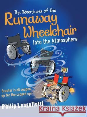 The Adventures of the Runaway Wheelchair: Into the Atmosphere Philip Langellotti 9781480871069 Archway Publishing