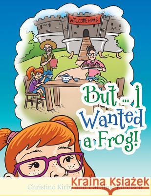 But ... I Wanted a Frog! Christine Kirby, Caroline Kittelson 9781480871496 Archway Publishing