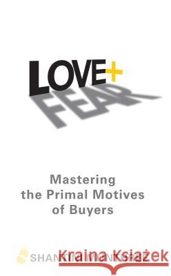 Love + Fear: Mastering the Primal Motives of Buyers Shantini Munthree 9781480871892