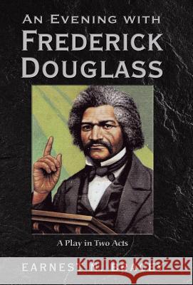 An Evening with Frederick Douglass: A Play in Two Acts Earnest N Bracey 9781480872790