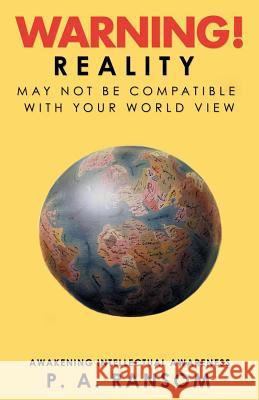 Warning!: Reality May Not Be Compatible with Your Worldview P a Ransom 9781480873018 Archway Publishing