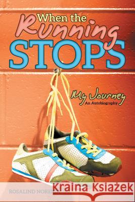 When the Running Stops: My Journey Rosalind Noreiga 9781480873650