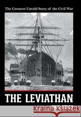 The Leviathan: The Greatest Untold Story of the Civil War Paul Stack 9781480873902