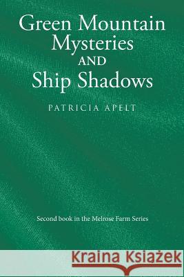 Green Mountain Mysteries and Ship Shadows Patricia Apelt 9781480874039 Archway Publishing