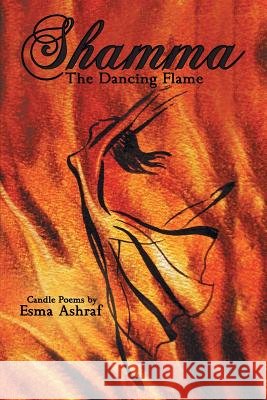 Shamma: The Dancing Flame Esma Ashraf 9781480874053
