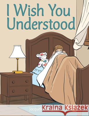 I Wish You Understood Jacqueline Hughes 9781480874732 Archway Publishing