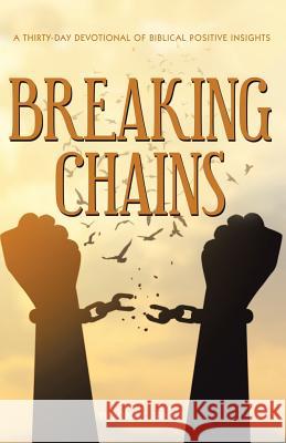 Breaking Chains: A Thirty-Day Devotional of Biblical Positive Insights Victoria T. Winter 9781480875869 Archway Publishing