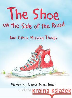 The Shoe on the Side of the Road: And Other Missing Things Joanne Russo Insull, Lara Russo 9781480876415 Archway Publishing