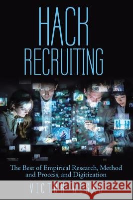 Hack Recruiting: The Best of Empirical Research, Method and Process, and Digitization Victor Assad 9781480876705