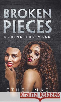 Broken Pieces Behind the Mask Ethel Mae 9781480877184