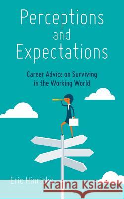 Perceptions and Expectations: Career Advice on Surviving in the Working World Eric Hinrichs 9781480878082 Archway Publishing