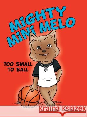 Mighty Mini Melo: Too Small to Ball Kaitlin Capaccio 9781480878198 Archway Publishing